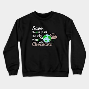 Earth Day Save The Earth Its the only planet with chocolate Crewneck Sweatshirt